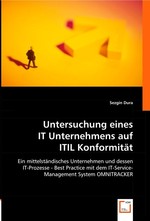 Untersuchung eines IT Unternehmens auf ITIL Konformitaet. Ein mittelstaendisches Unternehmen und dessen IT-Prozesse - Best Practice mit dem IT-Service-Management System OMNITRACKER