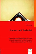 Frauen und Technik!. Handlungsempfehlungen fuer mehr Chancengleichheit in Mathematik, Naturwissenschaft und Technik