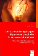 Der Schutz des geistigen Eigentums durch die Enforcement-Richtlinie. Materiell-rechtliche Ansprueche und Beweissicherung