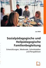Sozialpaedagogische und Heilpaedagogische Familienbegleitung. Entwicklungen, Merkmale, Schnittstellen und Perspektiven
