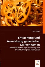 Entstehung und Auswirkung generischer Markennamen. Theoretische Konzeptualisierung und Durchfuehrung von Fallstudien