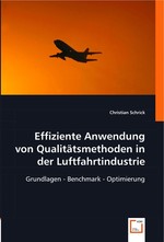 Effiziente Anwendung von Qualitaetsmethoden in der Luftfahrtindustrie. Grundlagen - Benchmark - Optimierung