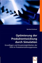 Optimierung der Produktentwicklung durch Simulation. Grundlagen und Einsatzmoeglichkeiten der FEM im Produktentstehungsprozess