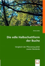 Die edle Halbschattform der Buche. Vergleich der Pflanzenqualitaet zweier Bestaende