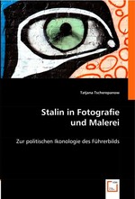 Stalin in Fotografie und Malerei. Zur politischen Ikonologie des Fuehrerbilds