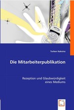 Die Mitarbeiterpublikation. Rezeption und Glaubwuerdigkeit eines Mediums