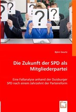 Die Zukunft der SPD als Mitgliederpartei. Eine Fallanalyse anhand der Duisburger SPD nach einem Jahrzehnt der Parteireform