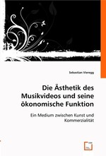 Die Aesthetik des Musikvideos und seine oekonomische Funktion. Ein Medium zwischen Kunst und Kommerzialitaet