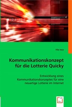 Kommunikationskonzept fuer die Lotterie Quicky. Entwicklung eines Kommunikationskonzeptes fuer eine neuartige Lotterie im Internet