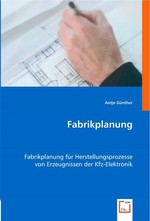 Fabrikplanung. Fabrikplanung fuer Herstellungsprozesse von Erzeugnissen der Kfz-Elektronik