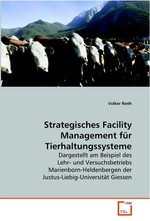 Strategisches Facility Management fuer  Tierhaltungssysteme. Dargestellt am Beispiel des Lehr- und  Versuchsbetriebs Marienborn-Heldenbergen der  Justus-Liebig-Universitaet Giessen