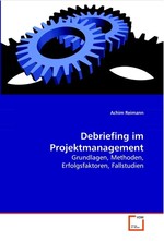 Debriefing im Projektmanagement. Grundlagen, Methoden, Erfolgsfaktoren,  Fallstudien