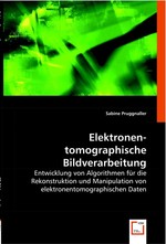 Elektronen-tomographische Bildverarbeitung. Entwicklung von Algorithmen fuer die Rekonstruktion und Manipulation von elektronentomographischen Daten