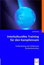 Interkulturelles Training fuer den Kampfeinsatz. Vorbereitung auf militaerische Auslandseinsaetze