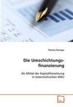 Die Umschichtungs- finanzierung. Als Mittel der Kapitalfreisetzung in oesterreichischen KMU