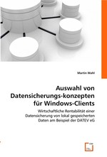 Auswahl von Datensicherungskonzepten fuer Windows-Clients. Wirtschaftliche Rentabilitaet einer Datensicherung von lokal gespeicherten Daten am Beispiel der DATEV eG