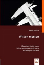 Wissen messen. Akzeptanzstudie einer Wissensmanagementloesung am Beispiel Intranet