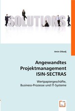 Angewandtes Projektmanagement ISIN-SECTRAS. Wertpapiergeschaefte, Business-Prozesse und IT-Systeme