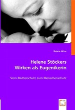 Helene Stoeckers Wirken als Eugenikerin. Vom Mutterschutz zum Menschenschutz