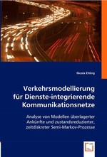 Verkehrsmodellierung fuer Dienste-integrierende Kommunikationsnetze. Analyse von Modellen ueberlagerter Ankuenfte und zustandsreduzierter, zeitdiskreter Semi-Markov-Prozesse