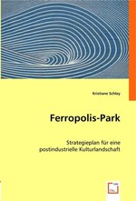 Ferropolis-Park. Strategieplan fuer eine postindustrielle Kulturlandschaft