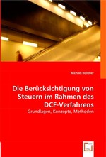 Die Beruecksichtigung von Steuern im Rahmen des DCF-Verfahrens. Grundlagen, Konzepte, Methoden