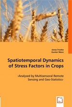 Spatiotemporal Dynamics of Stress Factors in Crops. -Analysed by Multisensoral Remote Sensing and Geo-Statistics-