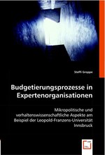 Budgetierungsprozesse in Expertenorganisationen. Mikropolitische und verhaltenswissenschaftliche Aspekte am Beispiel der Leopold-Franzens-Universitaet Innsbruck