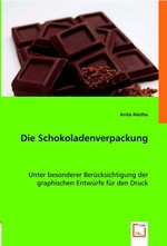 Die Schokoladenverpackung. Unter besonderer Beruecksichtigung der graphischen Entwuerfe fuer den Druck