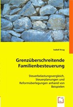 Grenzueberschreitende Familienbesteuerung. Steuerbelastungsvergleich, Steuerplanungen und Reformueberlegungen anhand von Beispielen