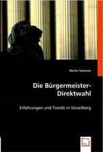 Die Buergermeister-Direktwahl. Erfahrungen und Trends in Vorarlberg