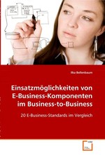 Einsatzmoeglichkeiten von E-Business-Komponenten im Business-to-Business. 20 E-Business-Standards im Vergleich