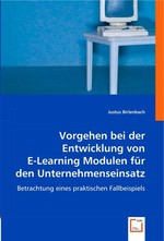 Vorgehen bei der Entwicklung von E-Learning Modulen fuer den Unternehmenseinsatz. Betrachtung eines praktischen Fallbeispiels