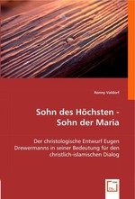 Sohn des Hoechsten - Sohn der Maria. Der christologische Entwurf Eugen Drewermanns in seiner Bedeutung fuer den christlich-islamischen Dialog