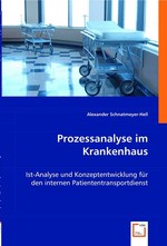 Prozessanalyse im Krankenhaus. Ist-Analyse und Konzeptentwicklung fuer den internen Patiententransportdienst