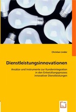 Dienstleistungsinnovationen. Ansaetze und Instrumente zur Kundenintegration in den Entwicklungsprozess innovativer Dienstleistungen