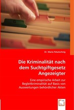 Die Kriminalitaet nach dem Suchtgiftgesetz Angezeigter. Eine empirische Arbeit zur Begleitkriminalitaet auf Basis von Auswertungen behoerdlicher Akten