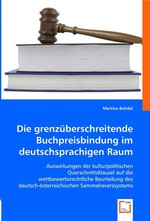 Die grenzueberschreitende Buchpreisbindung im deutschsprachigen Raum. Auswirkungen der kulturpolitischen Querschnittsklausel auf die wettbewerbsrechtliche Beurteilung des deutsch-oesterreichischen Sammelreverssystems