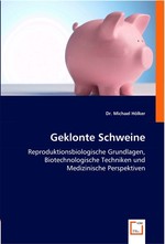 Geklonte Schweine. Reproduktionsbiologische Grundlagen, Biotechnologische Techniken und Medizinische Perspektiven