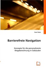 Barrierefreie Navigation. Konzepte fuer die personalisierte Wegeberechnung in Gebaeuden