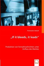 "If it bleeds, it leeds". Produktion von Fernsehnachrichten unter Einfluss des Marktes