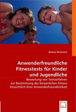 Anwenderfreundliche Fitnesstests fuer Kinder und Jugendliche. Bewertung von Testverfahren zur Bestimmung der koerperlichen Fitness hinsichtlich ihrer Anwenderfreundlichkeit