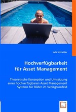 Hochverfuegbarkeit fuer Asset Management. Theoretische Konzeption und Umsetzung eines hochverfuegbaren Asset Management Systems fuer Bilder im Verlagsumfeld