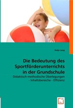 Die Bedeutung des Sportfoerderunterrichts in der Grundschule. Didaktisch-methodische Ueberlegungen - Inhaltsbereiche - Effizienz