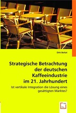 Strategische Betrachtung der deutschen Kaffeeindustrie im 21. Jahrhundert. Ist vertikale Integration die Loesung eines gesaettigten Marktes?