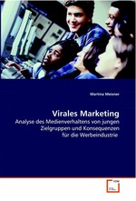 Virales Marketing. Analyse des Medienverhaltens von jungen Zielgruppen und Konsequenzen fuer die Werbeindustrie