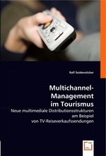 Multichannel-Management im Tourismus. Neue multimediale Distributionsstrukturen am Beispiel von TV-Reiseverkaufssendungen