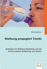 Werbung propagiert Trends. Strategien im Wellness-Marketing und die kommunikative Bedeutung von Wasser