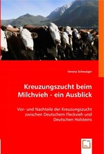 Kreuzungszucht beim Milchvieh - ein Ausblick. Vor- und Nachteile der Kreuzungszucht zwischen Deutschem Fleckvieh und Deutschen Holsteins