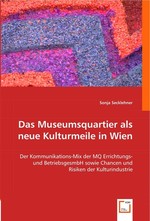 Das Museumsquartier als neue Kulturmeile in Wien. Der Kommunikations-Mix der MQ Errichtungs- und BetriebsgesmbH sowie Chancen und Risiken der Kulturindustrie